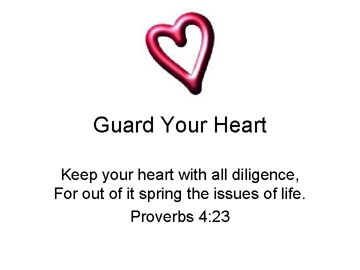 Guard Your Heart Keep your heart with all diligence, For out of it spring