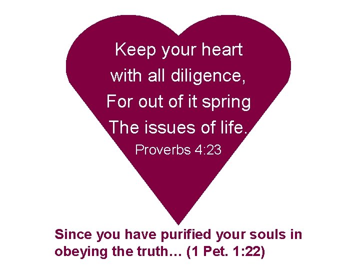 Keep your heart with all diligence, For out of it spring The issues of