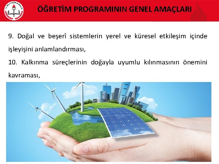 ÖĞRETİM PROGRAMININ GENEL AMAÇLARI 9. Doğal ve beşerî sistemlerin yerel ve küresel etkileşim içinde