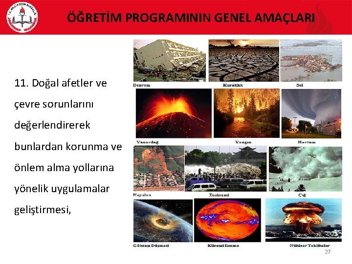 ÖĞRETİM PROGRAMININ GENEL AMAÇLARI 11. Doğal afetler ve çevre sorunlarını değerlendirerek bunlardan korunma ve