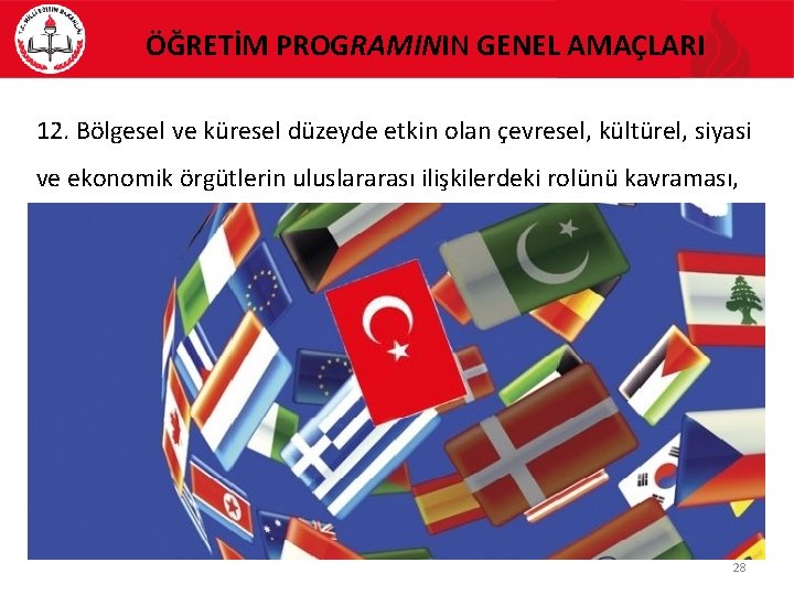ÖĞRETİM PROGRAMININ GENEL AMAÇLARI 12. Bölgesel ve küresel düzeyde etkin olan çevresel, kültürel, siyasi