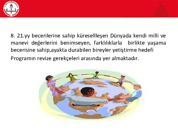 8. 21. yy becerilerine sahip küresellleşen Dünyada kendi milli ve manevi değerlerini benimseyen, farklılıklarla