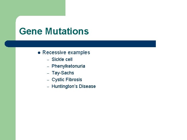 Gene Mutations l Recessive examples – – – Sickle cell Phenylketonuria Tay-Sachs Cystic Fibrosis