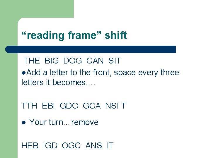 “reading frame” shift THE BIG DOG CAN SIT l. Add a letter to the