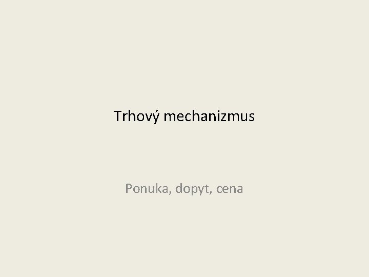 Trhový mechanizmus Ponuka, dopyt, cena 