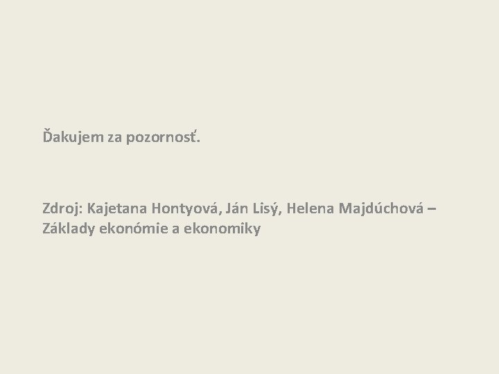 Ďakujem za pozornosť. Zdroj: Kajetana Hontyová, Ján Lisý, Helena Majdúchová – Základy ekonómie a