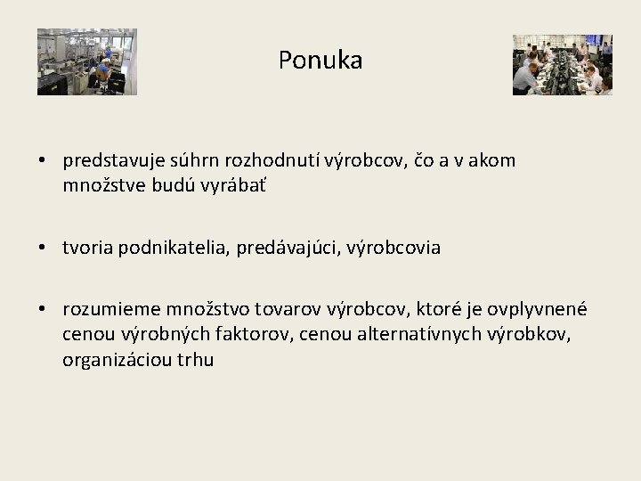 Ponuka • predstavuje súhrn rozhodnutí výrobcov, čo a v akom množstve budú vyrábať •