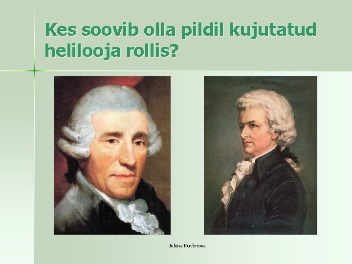 Kes soovib olla pildil kujutatud helilooja rollis? Jelena Kuvšinova 