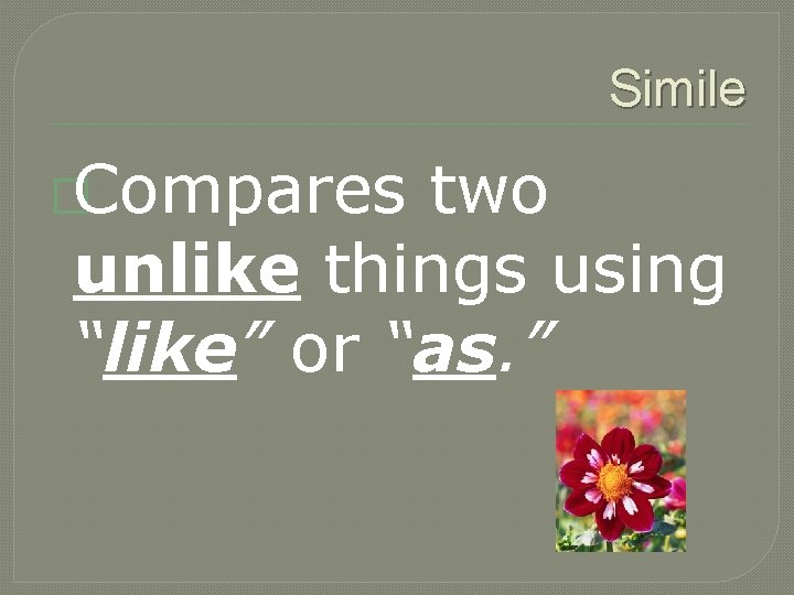 Simile �Compares two unlike things using “like” or “as. ” 