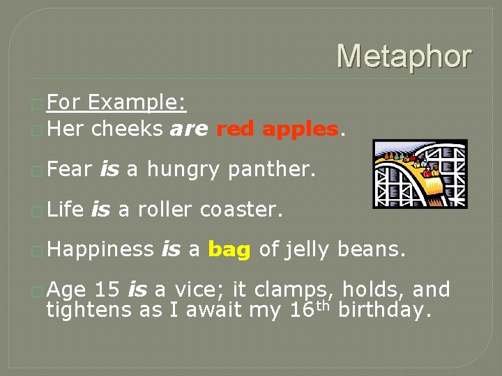 Metaphor � For Example: � Her cheeks are red apples. � Fear � Life