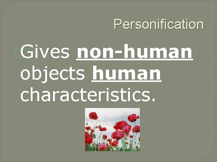 Personification �Gives non-human objects human characteristics. 