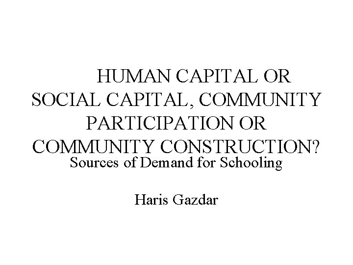 HUMAN CAPITAL OR SOCIAL CAPITAL, COMMUNITY PARTICIPATION OR COMMUNITY CONSTRUCTION? Sources of Demand for
