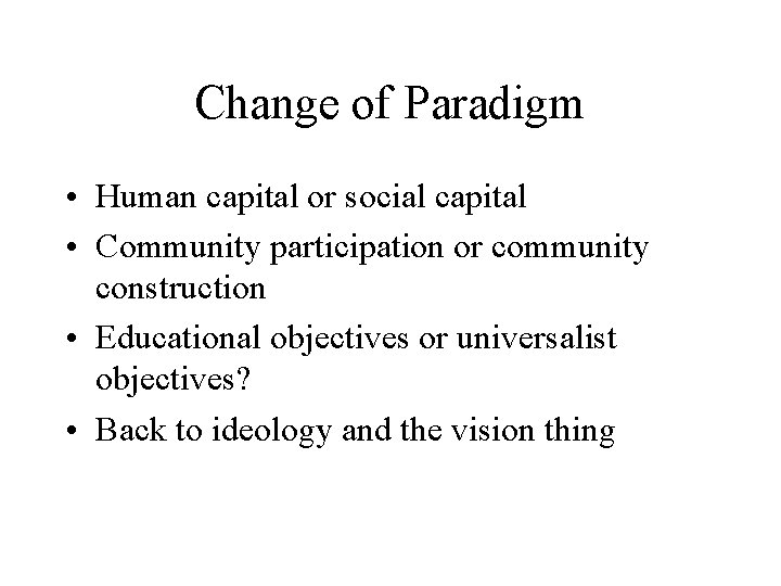 Change of Paradigm • Human capital or social capital • Community participation or community