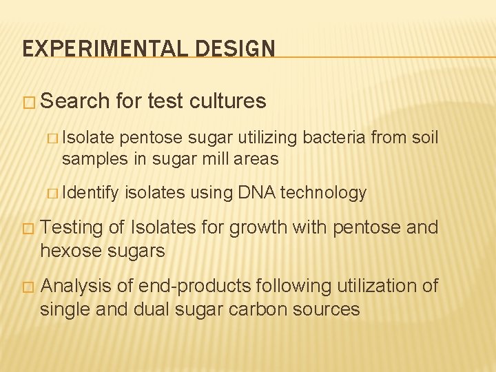EXPERIMENTAL DESIGN � Search for test cultures � Isolate pentose sugar utilizing bacteria from
