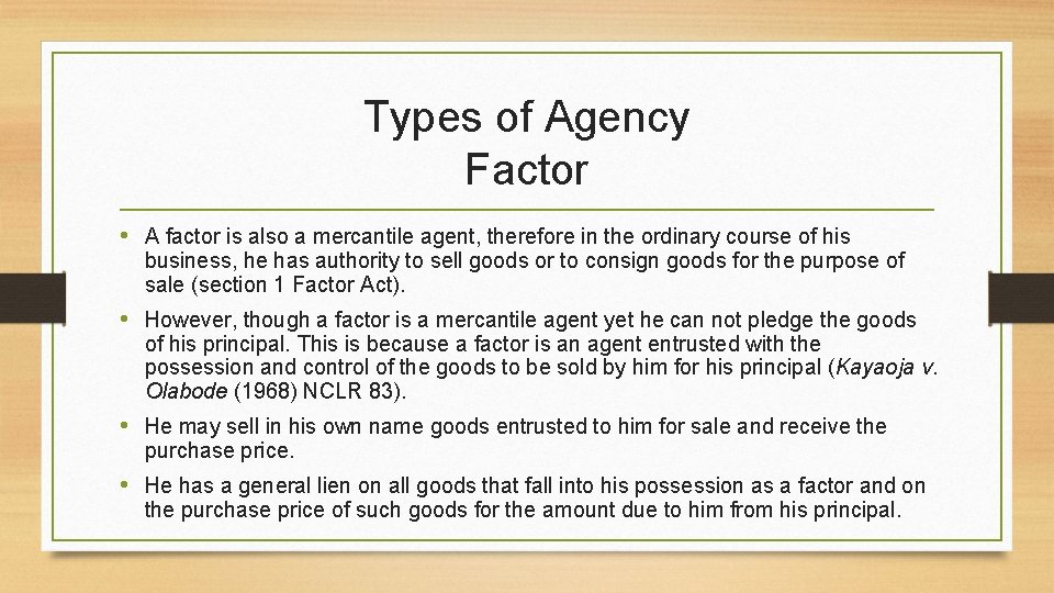 Types of Agency Factor • A factor is also a mercantile agent, therefore in