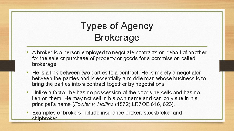 Types of Agency Brokerage • A broker is a person employed to negotiate contracts