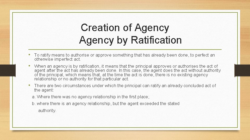 Creation of Agency by Ratification • To ratify means to authorise or approve something