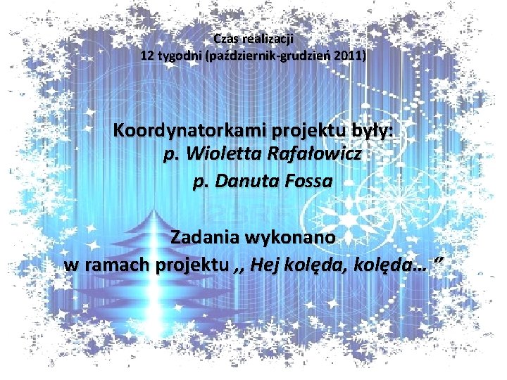 Czas realizacji 12 tygodni (październik-grudzień 2011) Koordynatorkami projektu były: p. Wioletta Rafałowicz p. Danuta