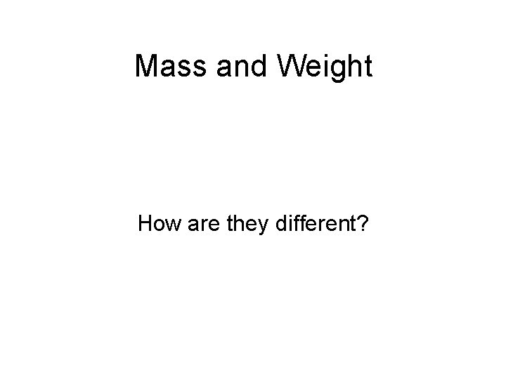 Mass and Weight How are they different? 