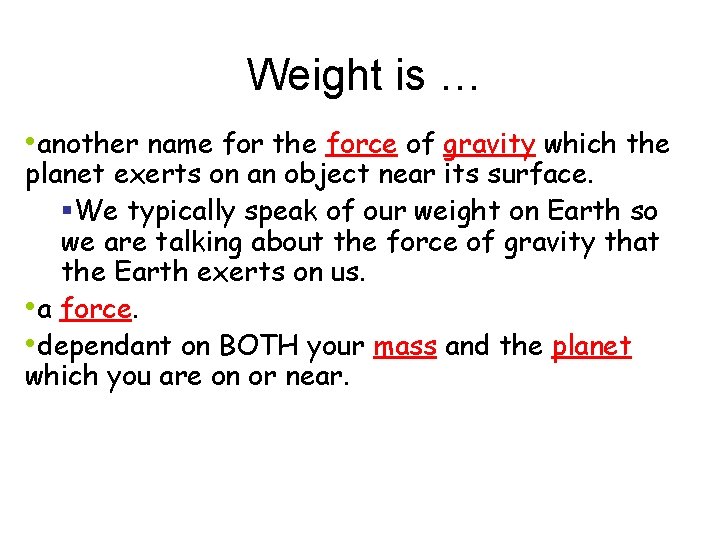 Weight is … • another name for the force of gravity which the planet