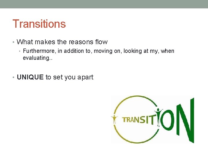 Transitions • What makes the reasons flow • Furthermore, in addition to, moving on,