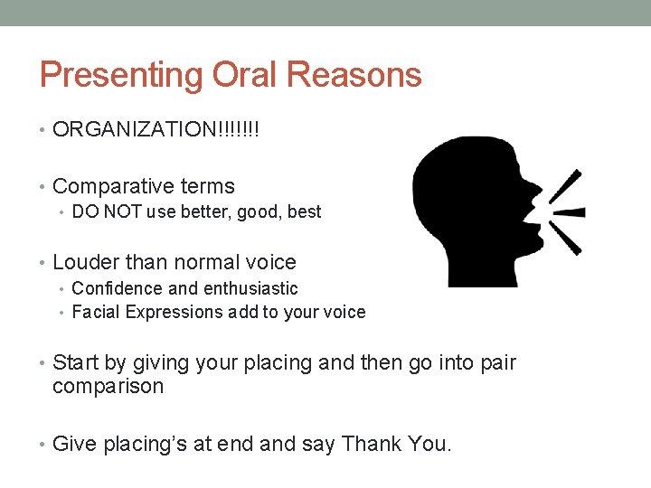 Presenting Oral Reasons • ORGANIZATION!!!!!!! • Comparative terms • DO NOT use better, good,