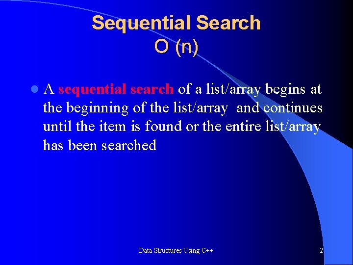 Sequential Search O (n) l. A sequential search of a list/array begins at the