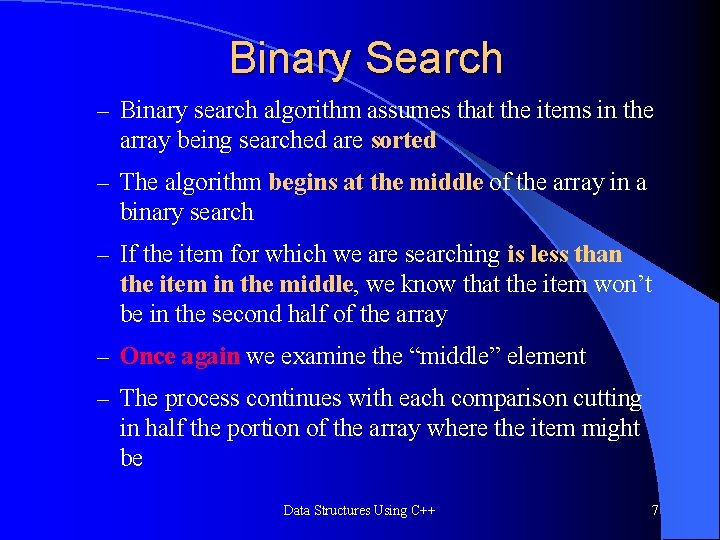 Binary Search – Binary search algorithm assumes that the items in the array being