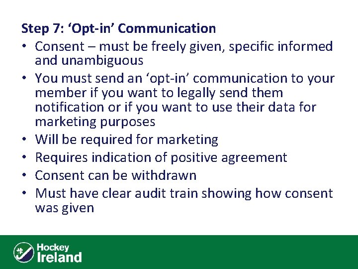 Step 7: ‘Opt-in’ Communication • Consent – must be freely given, specific informed and