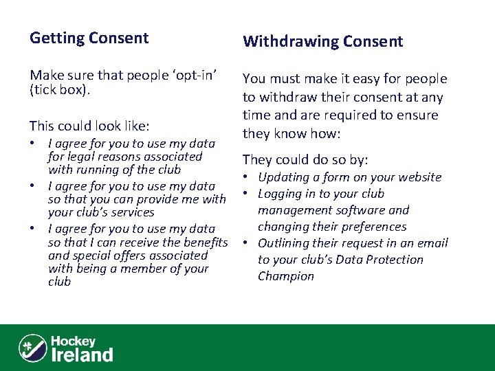 Getting Consent Withdrawing Consent Make sure that people ‘opt-in’ (tick box). You must make
