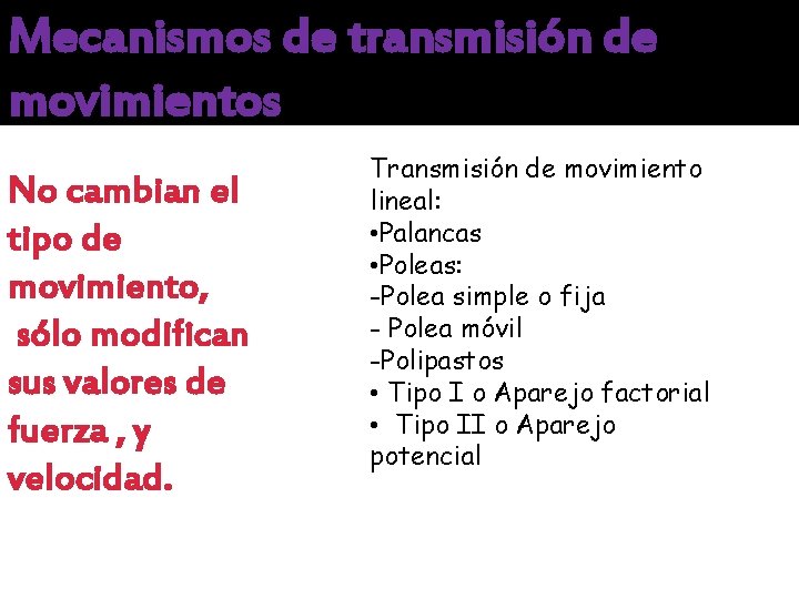 Mecanismos de transmisión de movimientos No cambian el tipo de movimiento, sólo modifican sus