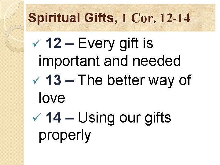 Spiritual Gifts, 1 Cor. 12 -14 12 – Every gift is important and needed