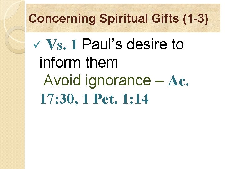 Concerning Spiritual Gifts (1 -3) Vs. 1 Paul’s desire to inform them Avoid ignorance
