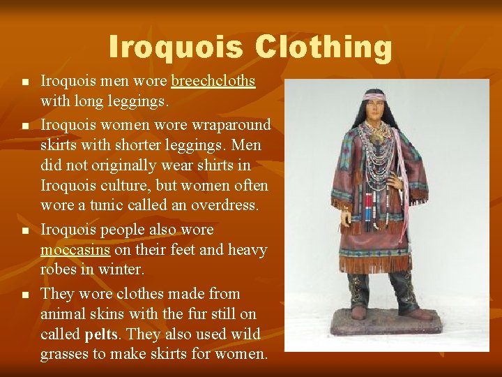 Iroquois Clothing n n Iroquois men wore breechcloths with long leggings. Iroquois women wore