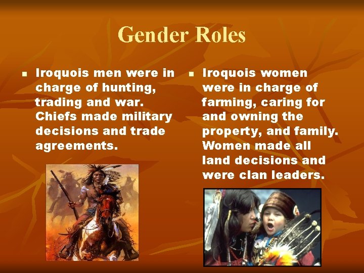 Gender Roles n Iroquois men were in charge of hunting, trading and war. Chiefs