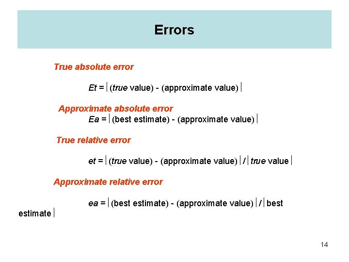 Errors True absolute error Et = (true value) - (approximate value) Approximate absolute error