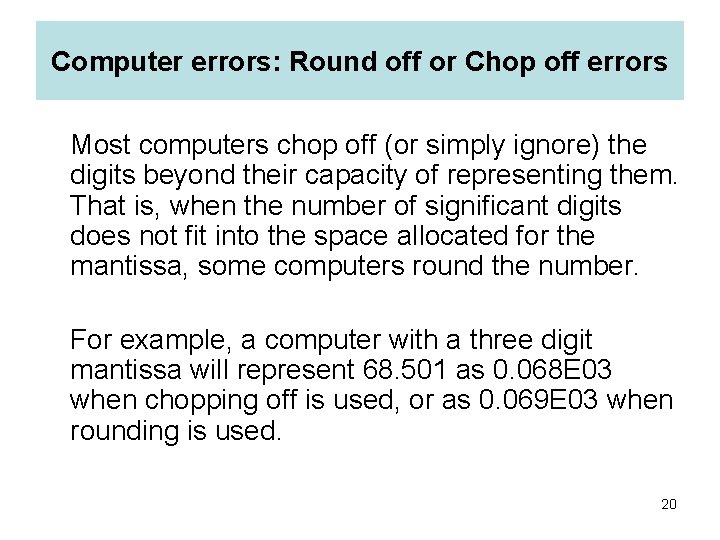 Computer errors: Round off or Chop off errors Most computers chop off (or simply