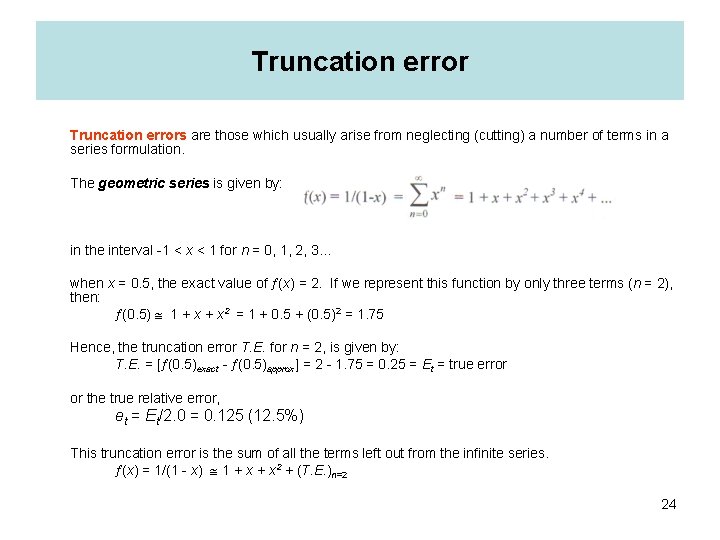 Truncation errors are those which usually arise from neglecting (cutting) a number of terms