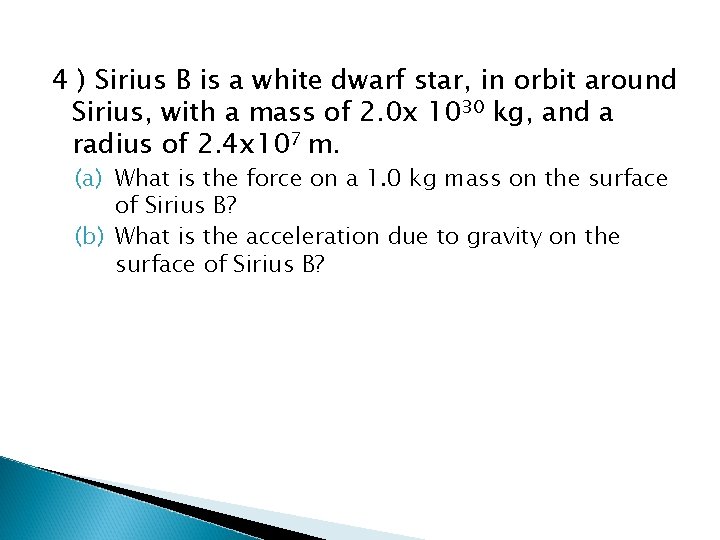 4 ) Sirius B is a white dwarf star, in orbit around Sirius, with 4 ) Sirius B is a white dwarf star, in orbit around Sirius, with