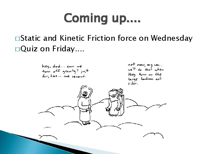 Coming up. . � Static and Kinetic Friction force on Wednesday � Quiz on Coming up. . � Static and Kinetic Friction force on Wednesday � Quiz on