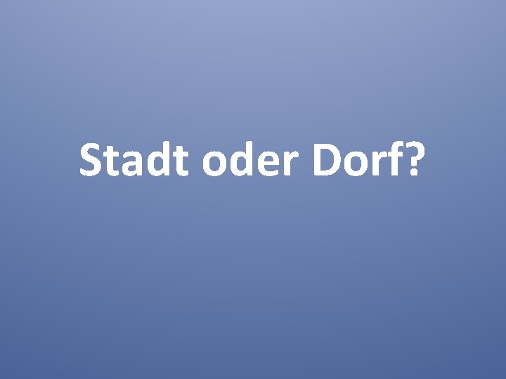 Stadt oder Dorf? 