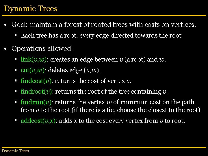 Dynamic Trees • Goal: maintain a forest of rooted trees with costs on vertices.