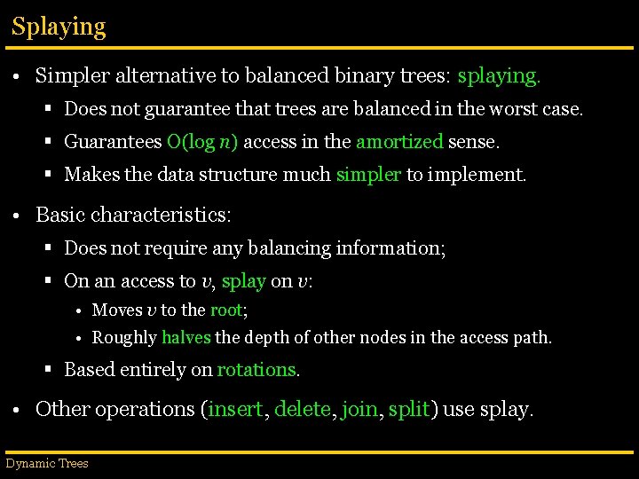 Splaying • Simpler alternative to balanced binary trees: splaying. § Does not guarantee that