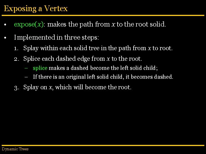 Exposing a Vertex • expose(x): makes the path from x to the root solid.