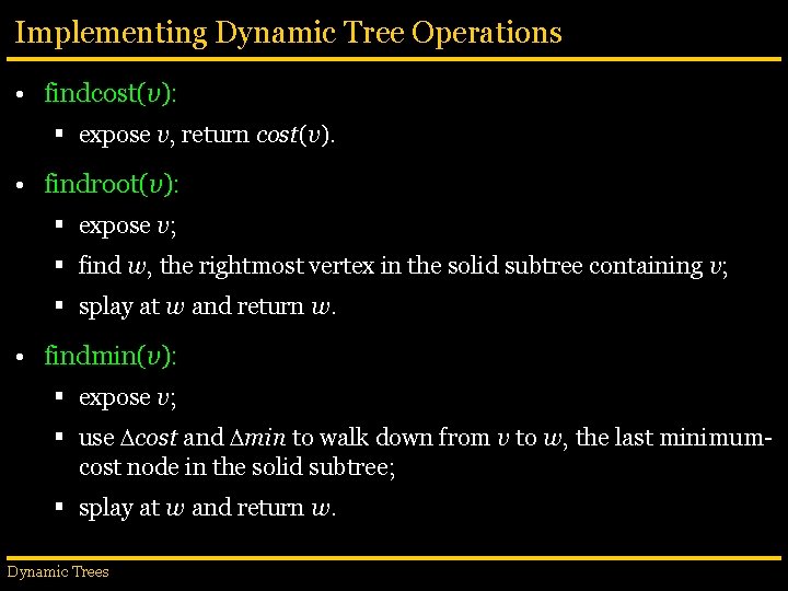 Implementing Dynamic Tree Operations • findcost(v): § expose v, return cost(v). • findroot(v): §