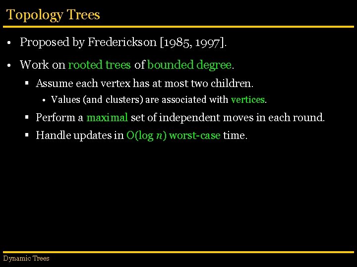 Topology Trees • Proposed by Frederickson [1985, 1997]. • Work on rooted trees of