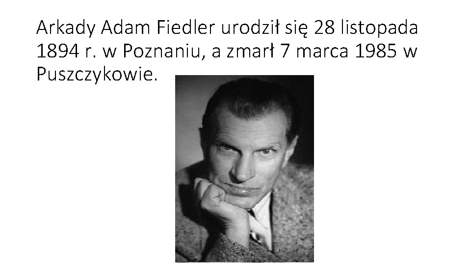 Arkady Adam Fiedler urodził się 28 listopada 1894 r. w Poznaniu, a zmarł 7