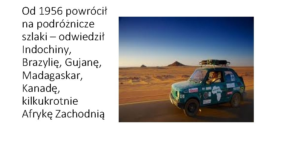 Od 1956 powrócił na podróżnicze szlaki – odwiedził Indochiny, Brazylię, Gujanę, Madagaskar, Kanadę, kilkukrotnie