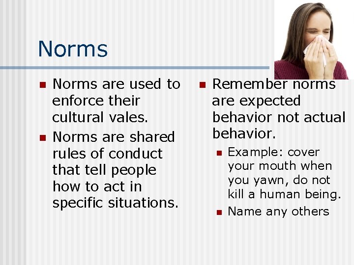 Norms n n Norms are used to enforce their cultural vales. Norms are shared