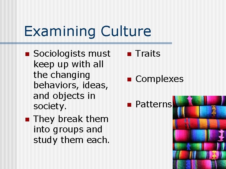 Examining Culture n n Sociologists must keep up with all the changing behaviors, ideas,